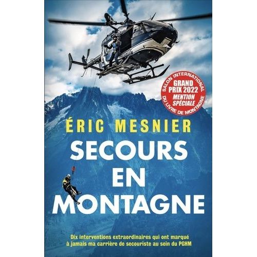 Secours En Montagne - Dix Interventions Extraordinaires Qui Ont Marqué À Jamais Ma Carrière De Secouriste Au Sein Du Pghm