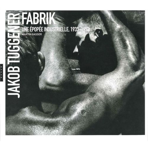 Jakob Tuggener - Fabrik, Une Épopée Industrielle, 1933-1953