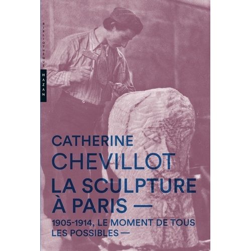 La Sculpture À Paris - 1905-1914, Le Moment De Tous Les Possibles