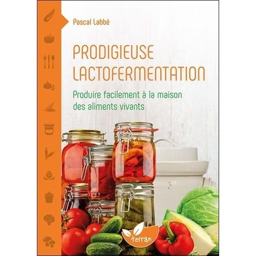 Prodigieuse Lactofermentation - Produire Facilement À La Maison Des Aliments Vivants