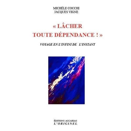 Lâcher Toute Dépendance ! - Voyage En L'infini De L'instant
