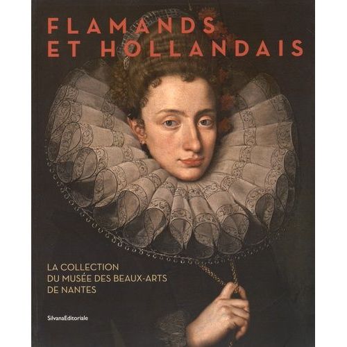 Flamands Et Hollandais - La Collection Du Musée Des Beaux-Arts De Nantes, Suivi Du Catalogue Raisonné Des Peintures Flamandes, Hollandaises, Allemandes Et Espagnoles Du Xve Au Xviiie Siècle