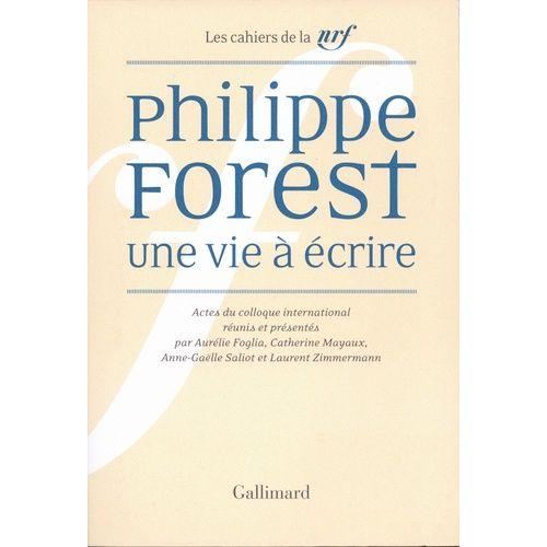 Philippe Forest, Une Vie À Écrire - Actes Du Colloque International