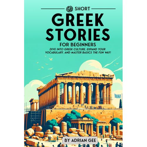 69 Short Greek Stories For Beginners: Dive Into Greek Culture, Expand Your Vocabulary, And Master Basics The Fun Way! (Greek Through Stories: A Cultural Journey)   de Gee, Adrian  Format Broch 