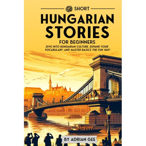 69 Short Hungarian Stories For Beginners: Dive Into Hungarian Culture, Expand Your Vocabulary, And Master Basics The Fun Way! (Hungarian Through Stories: A Cultural Journey)   de Gee, Adrian  Format Broch 