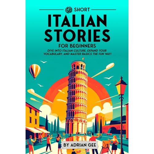 69 Short Italian Stories For Beginners: Dive Into Italian Culture, Expand Your Vocabulary, And Master Basics The Fun Way!: 1 (Italian Through Stories: A Cultural Journey)    Format Broch 
