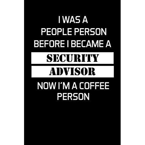 I Was A People Person Before I Became A Security Advisor Now I'm A Coffee Person: Advisor Gifts - Blank Lined Notebook Journal (6 X 9 Inches) 120 Pages