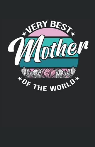 Very Best Mother Of The World: Notizbuch | Notebook | Kariert, Din A5 (13.97x21.59 Cm), 120 Seiten, Creme-Farbenes Papier, Gl?Nzendes Cover