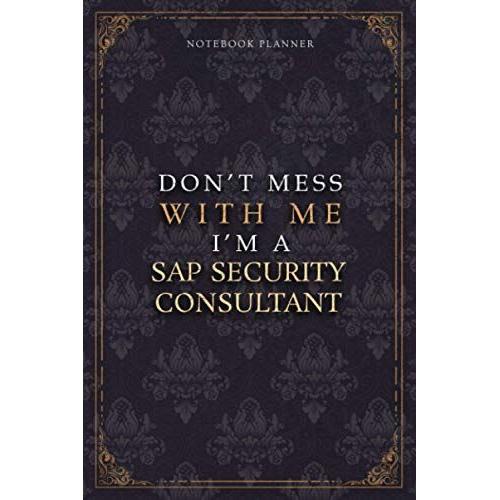 Notebook Planner Dont Mess With Me Im A Sap Security Consultant Luxury Job Title Working Cover: Work List, A5, Teacher, 6x9 Inch, Budget Tracker, ... Tracker, 5.24 X 22.86 Cm, 120 Pages, Diary