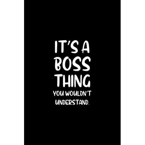 Its A Boss Thing You Wouldnt Understand: Sarcastic Employer Notebook With Boss Quotes. Blank Lined Journal With Soft Black Cover For Office. Funny Birthday, Christmas Gift Idea