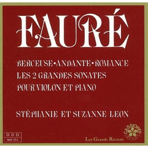 Gabriel Fauré 1845-1924 Sonate Pour Violon Et Piano N°1 En La Majeur Op 13 Sonate N°2 Op 108 Romance En Si Bémol Majeur Op 28 Andante Op 75 Berceuse Op 16 Par Suzanne Léon Violon Stéphanie Léon Piano
