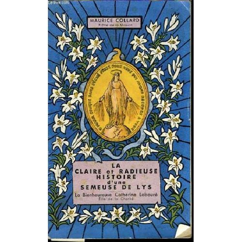 La Claire Et Radieuse Histoire D'une Semeuse De Lys. La Bienheureuse Catherine Labouré, Fille De La Charité