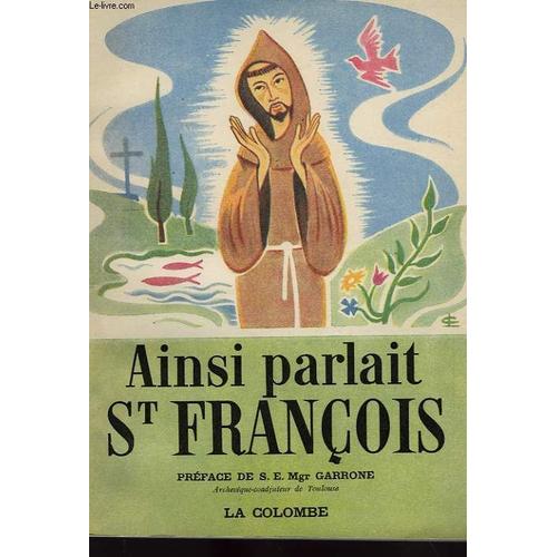 Ainsi Parlait Saint Francois, Paroles De Saint Francois D'assise, Recueillies, Traduites, Groupees Par Des Freres Mineurs