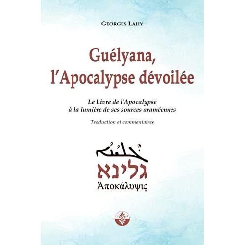 Gu?Lyana, L'apocalypse D?Voil?E: Le Livre De Lapocalypse ? La Lumi?Re De Ses Sources Aram?Ennes