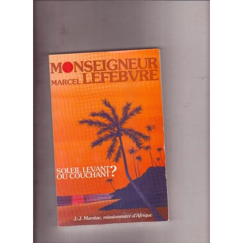 Monseigneur Marcel Lefebvre, Soleil Levant Ou Couchant ?