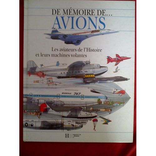 Avions - Les Aviateurs De L'histoire Et Leurs Machines Volantes