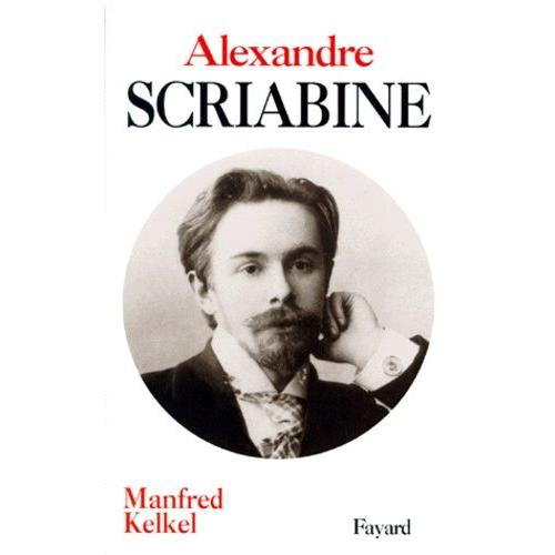 Alexandre Scriabine - Un Musicien À La Recherche De L'absolu