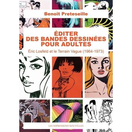 Editer Des Bandes Dessinées Pour Adultes - Eric Losfeld Et Le Terrain Vague (1964-1973)