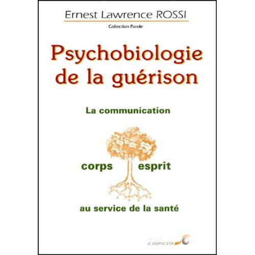 Psychobiologie De La Guérison - La Communication Corps/Esprit Au Service De La Santé