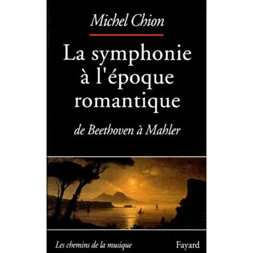 La Symphonie A L'epoque Romantique - De Beethoven À Mahler