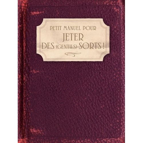 Petit Manuel Pour Jeter Des (Gentils) Sorts !