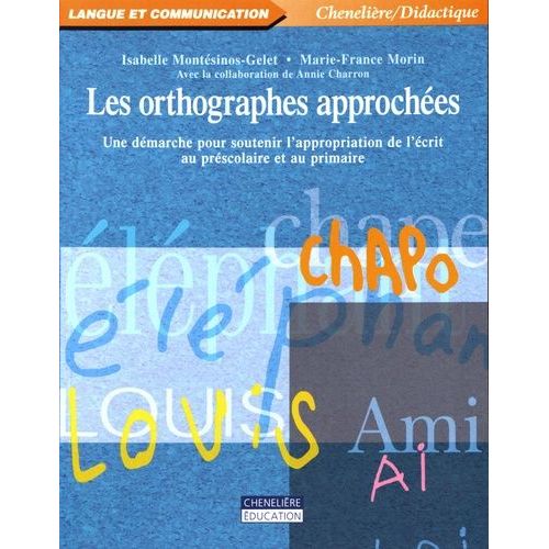 Les Orthographes Approchées - Une Démarche Pour Soutenir L'appropriation De L'écrit Au Préscolaire Ou Au Primaire