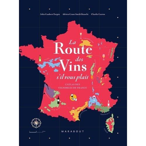 La Route Des Vins De France - L'atlas Des Vignobles Français - 16 Grandes Régions, 85 Cartes, 2600 Ans D'histoire