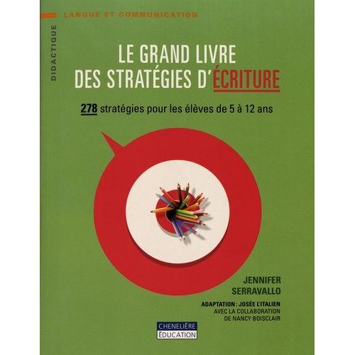 Le Grand Livre Des Stratégies D'écriture - 278 Stratégies Pour Les Élèves De 5 À 12 Ans