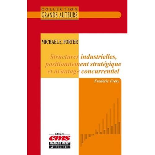 Michael E. Porter - Structures Industrielles, Positionnement Stratégique Et Avantage Concurrentiel