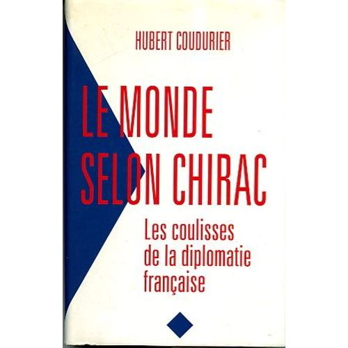 Le Monde Selon Chirac - Les Coulisses De La Diplomatie Française