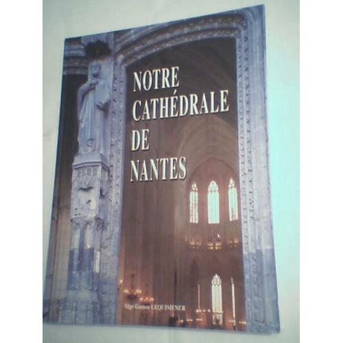 Notre Cathédrale De Nantes - Une Recherche Du Sens À Travers L'histoire Et L'art