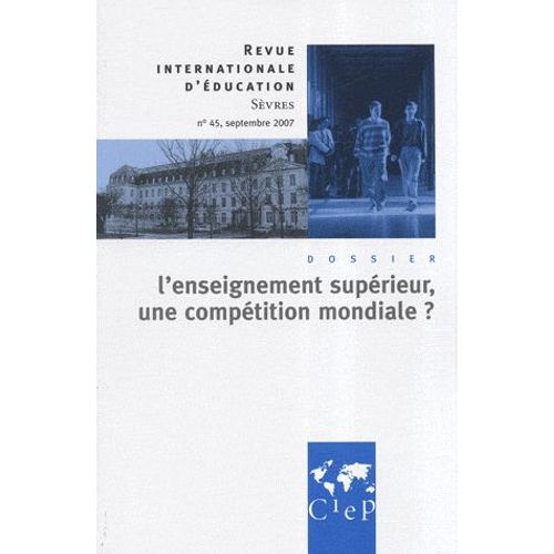 Revue Internationale D'éducation N° 45, Septembre 200 - L'enseignement Supérieur, Une Compétition Mondiale ?