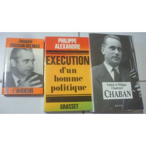 Jacques Chaban-Delmas : Autobiographie (L'ardeur) + Exécution D'un Homme Politique (Philippe Alexandre) + Biographie Par Patrick Et Philippe Chastenet