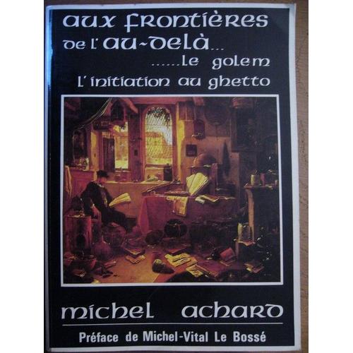 Aux Frontières De L'au-Delà Meyrink Le Golem Et L'initiation Au Ghetto - Préface De Michel-Vital Le Bossé