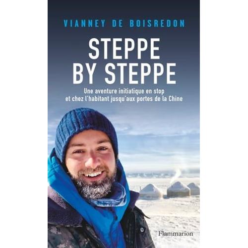 Steppe By Steppe. Une Aventure Initiatique En Stop Et Chez L'habitant Jusqu'aux Portes De La Chine