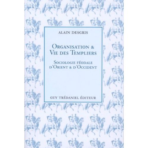 Organisation Et Vie Des Templiers - Sociologie Feodale D'orient Et D'occident