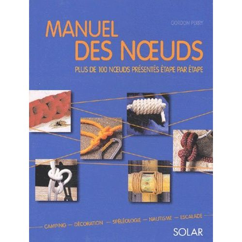 Manuel Des Noeuds - Plus De 100 Noeuds Presentes Etape Par Etape