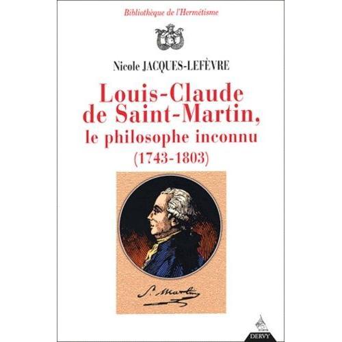 Louis-Claude De Saint-Martin, Le Philosophe Inconnu (1743-1803) - Un Illuministe Au Siècle Des Lumières