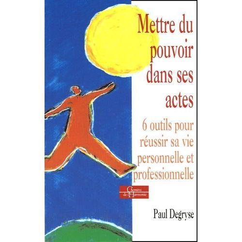 Mettre Du Pouvoir Dans Ses Actes - 6 Outils Pour Réussir Sa Vie Personnelle Et Professionnelle