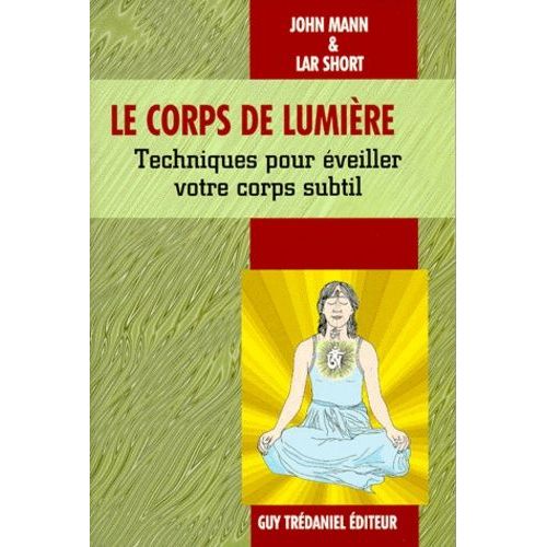 Le Corps De Lumiere - Techniques Pour Éveiller Votre Corps Subtil