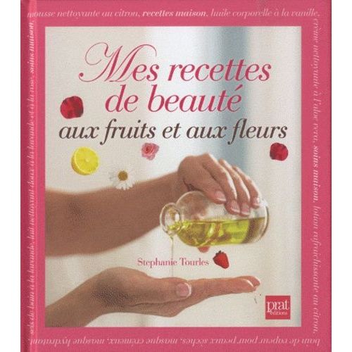Mes Recettes De Beauté Aux Fruits Et Aux Fleurs