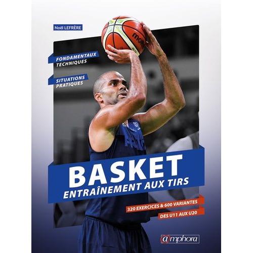 Basket - Entraînement Aux Tirs - 320 Exercices Pour Shooter Comme Un Pro !