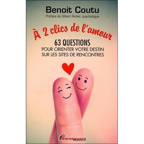 A 2 Clics De L'amour - 63 Questions Pour Orienter Votre Destin Sur Les Sites De Rencontres