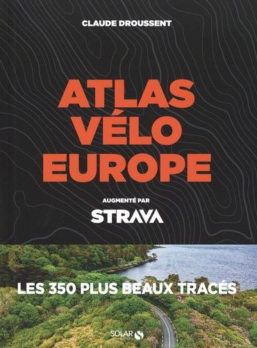 Atlas Vélo Europe Augmenté Par Strava - Les 350 Plus Beaux Tracés