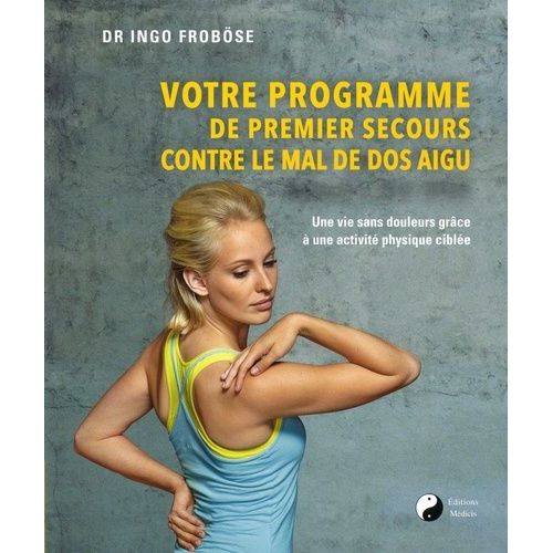 Votre Programme De Premier Secours Contre Le Mal De Dos Aigü - Une Vie Sans Douleurs Grâce À Une Activité Physique Ciblée