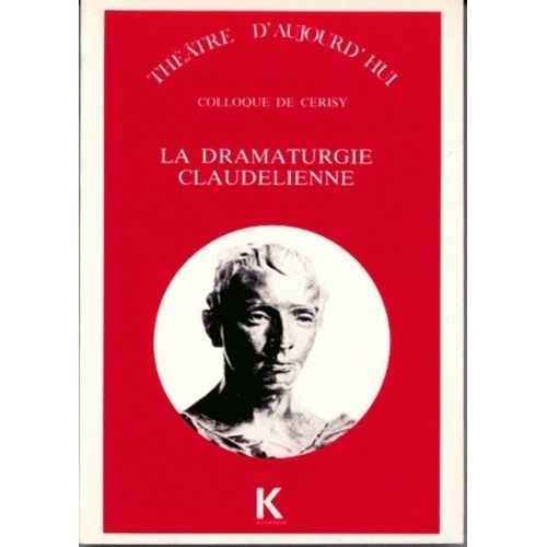 La Dramaturgie Claudélienne - Colloque De Cerisy-La-Salle, 31 Août-10 Septembre 1987