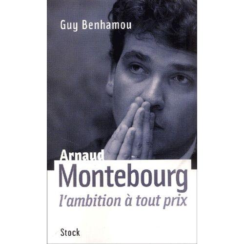 Arnaud Montebourg - L'ambition À Tout Prix