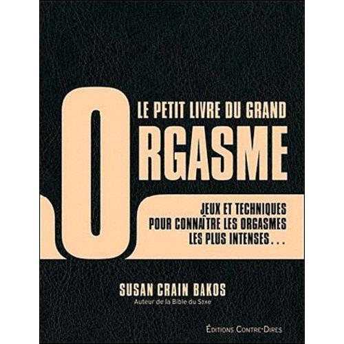 Le Petit Livre Du Grand Orgasme - Des Jeux Et Techniques Pour Connaître Les Orgasmes Les Plus Intenses Qui Soient