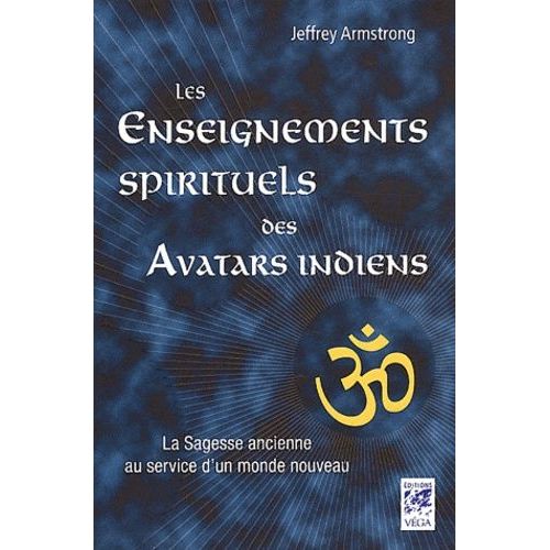 Les Enseignements Spirituels Des Avatars Indiens - La Sagesse Ancienne Au Service D'un Monde Nouveau
