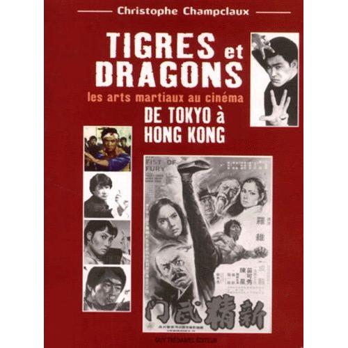 Tigres Et Dragons - Les Arts Martiaux Au Cinema De Tokyo A Hong Kong